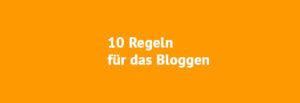 10 Regeln für das Bloggen